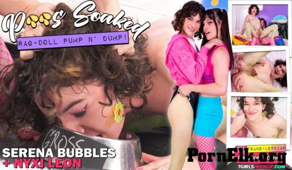 Nyxi Leon, Serena Bubbles - Ps (Squirt) Soaked Rag Doll Pump N Dump! [FullHD 1080p]